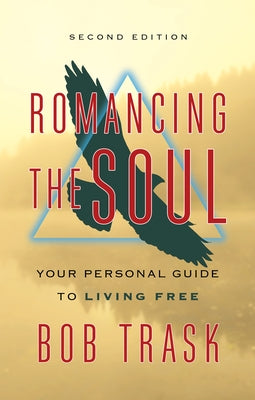 Romancing the Soul - Second Edition: Your Personal Guide to Living Free by Trask, Bob