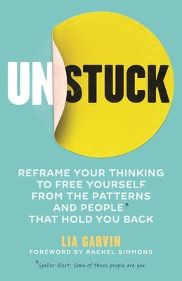 Unstuck: Reframe Your Thinking to Free Yourself from the Patterns and People That Hold You Back by Garvin, Lia