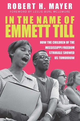 In the Name of Emmett Till: How the Children of the Mississippi Freedom Struggle Showed Us Tomorrow by Mayer, Robert H.