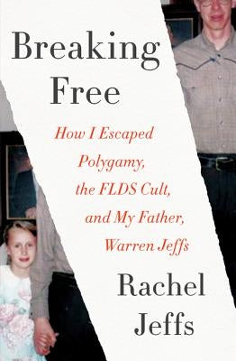 Breaking Free: How I Escaped Polygamy, the FLDS Cult, and My Father, Warren Jeffs by Jeffs, Rachel