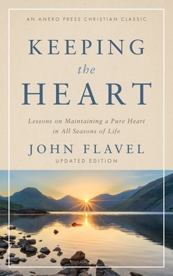 Keeping the Heart: Lessons on Maintaining a Pure Heart in All Seasons of Life by Flavel, John