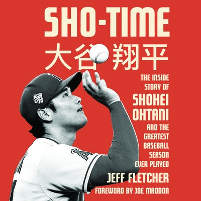 Sho-Time: The Inside Story of Shohei Ohtani and the Greatest Baseball Season Ever Played by 