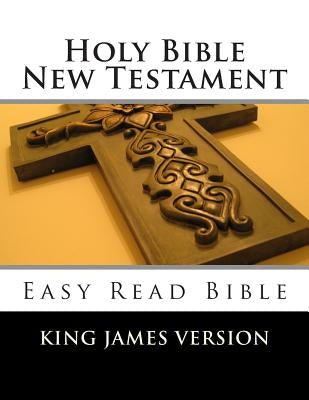 Holy Bible New Testament King James Version: Easy Read Bible by Our Father, The Lord