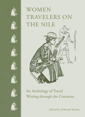 Women Travelers on the Nile: An Anthology of Travel Writing Through the Centuries by Manley, Deborah