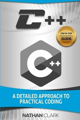 C++: A Detailed Approach to Practical Coding by Clark, Nathan