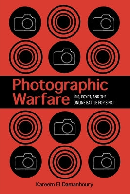 Photographic Warfare: Isis, Egypt, and the Online Battle for Sinai by El Damanhoury, Kareem