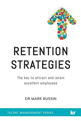 Retention Strategies: The Key to Attract and Retain Excellent Employees by Bussin, Dr Mark