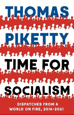 Time for Socialism: Dispatches from a World on Fire, 2016-2021 by Piketty, Thomas