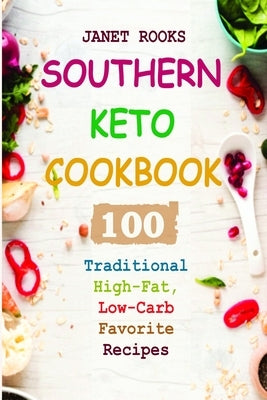 Southern Keto Cookbook: 100 Traditional High-Fat, Low-Carb Favorite Recipes by Rooks, Janet