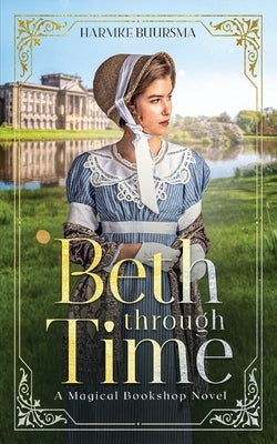 Beth Through Time: A Magical Bookshop Novel by Buursma, Harmke