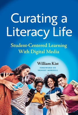 Curating a Literacy Life: Student-Centered Learning with Digital Media by Kist, William