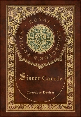 Sister Carrie (Royal Collector's Edition) (Case Laminate Hardcover with Jacket) by Dreiser, Theodore