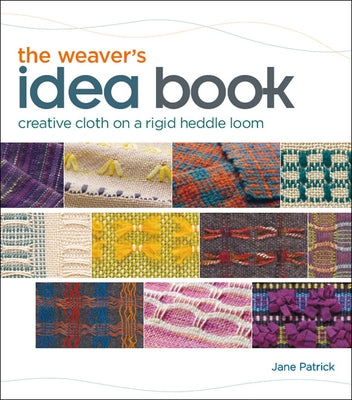 The Weaver's Idea Book: Creative Cloth on a Rigid Heddle Loom by Patrick, Jane