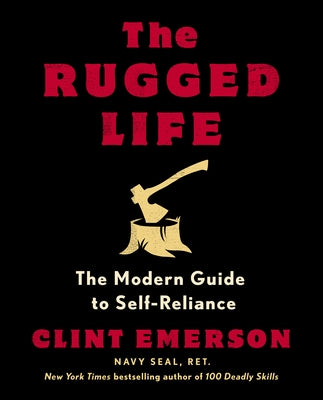The Rugged Life: The Modern Guide to Self-Reliance: A Survival Guide by Emerson, Clint