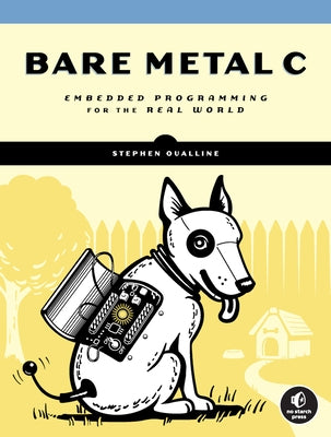 Bare Metal C: Embedded Programming for the Real World by Oualline, Stephen