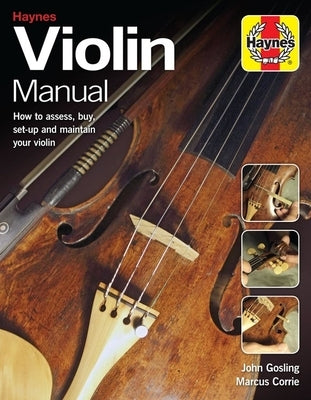 Violin Manual: How to Assess, Buy, Set-Up and Maintain Your Violin by Gosling, John