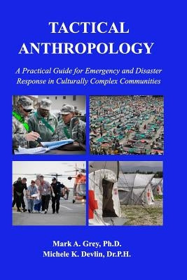 Tactical Anthropology: A Practical Guide for Emergency and Disaster Response in Culturally Complex Communities by Grey, Mark