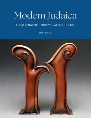 Modern Judaica: Today's Makers, Today's Sacred Objects by Cohen, Jim