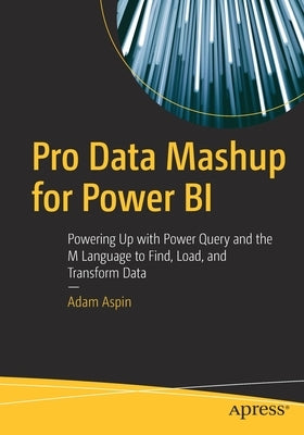 Pro Data Mashup for Power Bi: Powering Up with Power Query and the M Language to Find, Load, and Transform Data by Aspin, Adam