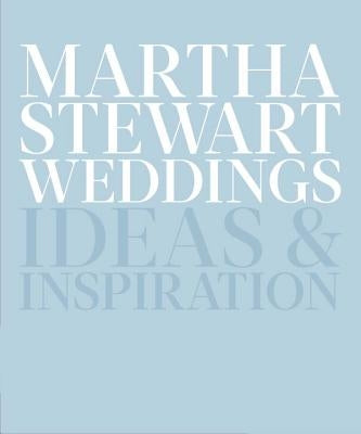 Martha Stewart Weddings: Ideas and Inspiration by Editors of Martha Stewart Weddings