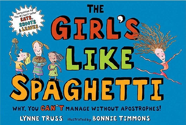 The Girl's Like Spaghetti: Why, You Can't Manage Without Apostrophes! by Truss, Lynne