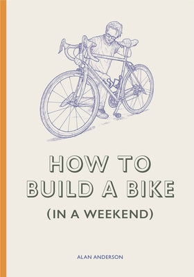 How to Build a Bike (in a Weekend) by Anderson, Alan