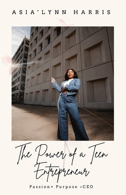 The Power of a Teen Entrepreneur by Harris, Asia'lynn