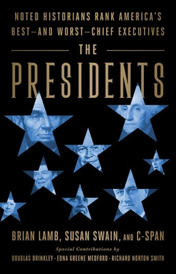 The Presidents: Noted Historians Rank America's Best--And Worst--Chief Executives by Lamb, Brian