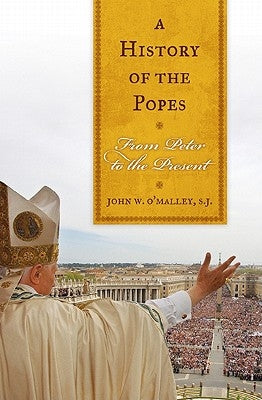 A History of the Popes: From Peter to the Present by O'Malley, Sj John W.