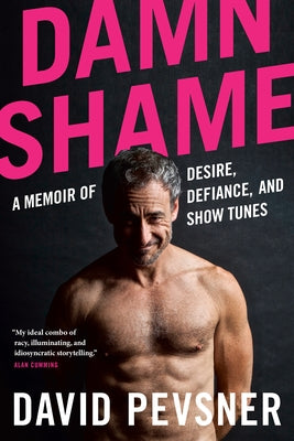 Damn Shame: A Memoir of Desire, Defiance, and Show Tunes by Pevsner, David