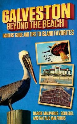 Galveston: Beyond the Beach: Insiders' Guide and Tips to Island Favorites by Malphrus-Schlegel, Darcie