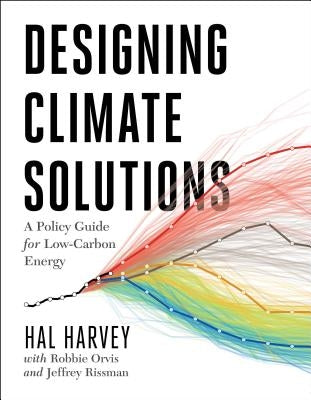 Designing Climate Solutions: A Policy Guide for Low-Carbon Energy by Harvey, Hal