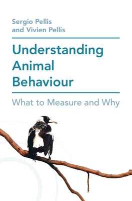 Understanding Animal Behaviour: What to Measure and Why by Pellis, Sergio