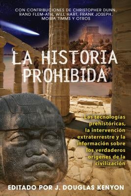 La Historia Prohibida: Las Tecnologías Prehistóricas, La Intervención Extraterrestre Y La Información Sobre Los Verdaderos Orígenes de la Civ by Kenyon, J. Douglas