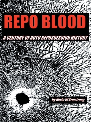 Repo Blood: A Century of Auto Repossession History by Armstrong, Kevin W.