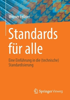 Standards Für Alle: Eine Einführung in Die (Technische) Standardisierung by Fellner, Werner