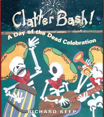 Clatter Bash!: A Day of the Dead Celebration by Keep, Richard