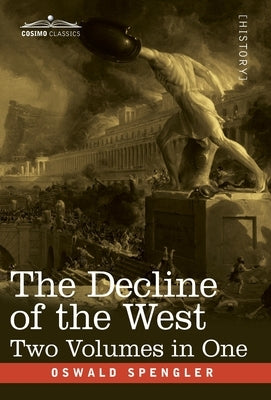 The Decline of the West, Two Volumes in One by Spengler, Oswald