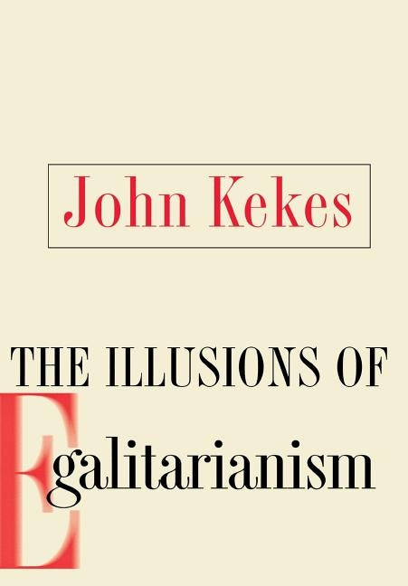 The Illusions of Egalitarianism by Kekes, John