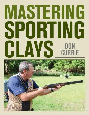 Mastering Sporting Clays by Currie, Don