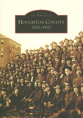 Houghton County: 1870-1920 by Taylor, Richard E.