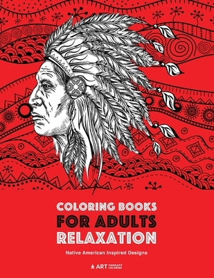 Coloring Books for Adults Relaxation: Native American Inspired Designs: Stress Relieving Patterns For Relaxation; Owls, Eagles, Wolves, Buffalo, Totem by Art Therapy Coloring
