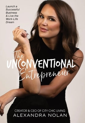 The Unconventional Entrepreneur: Launch a Successful Business & Live the Work-Life Dream by Nolan, Alexandra N.