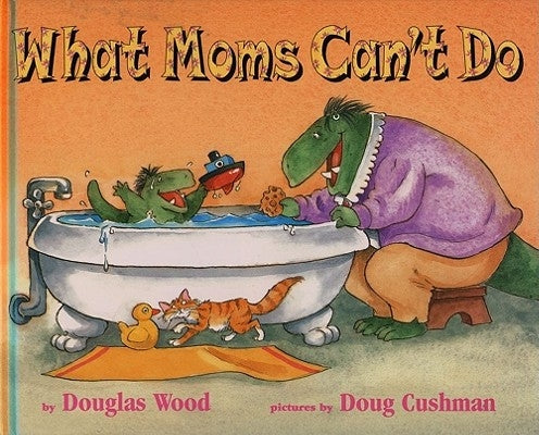 What Moms Can't Do by Wood, Douglas