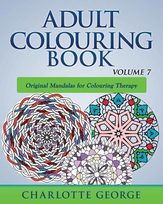 Adult Colouring Book - Volume 7: Original Mandalas for Colouring Therapy by George, Charlotte