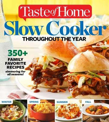 Taste of Home Slow Cooker Throughout the Year: 475+family Favorite Recipes Simmering for Every Season by Editors at Taste of Home