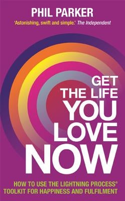 Get the Life You Love, Now by Parker, Phil