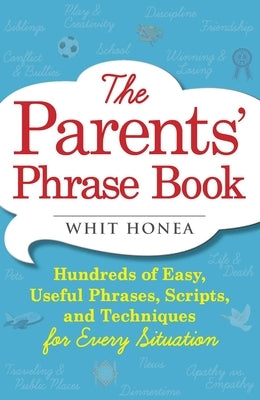 Parents' Phrase Book: Hundreds of Easy, Useful Phrases, Scripts, and Techniques for Every Situation by Honea, Whit