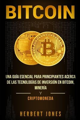 Bitcoin: Una guía esencial para principiantes acerca de las tecnologías de inversión en bitcoin, minería y criptomoneda by Jones, Herbert