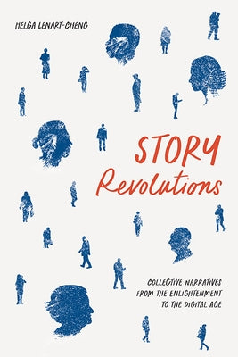 Story Revolutions: Collective Narratives from the Enlightenment to the Digital Age by Lenart-Cheng, Helga
